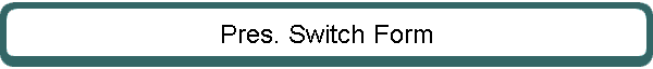 Pres. Switch Form